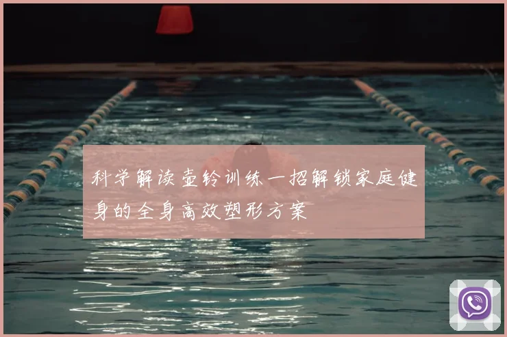 科学解读壶铃训练一招解锁家庭健身的全身高效塑形方案